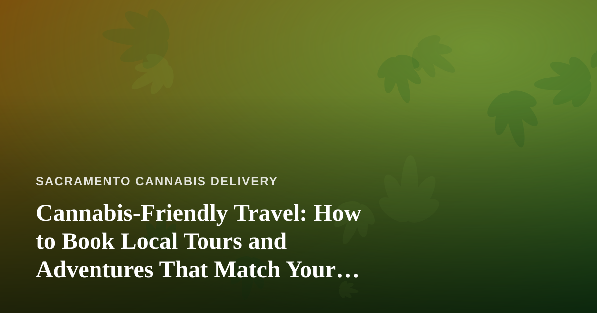 Cannabis-Friendly Travel: How to Book Local Tours and Adventures That Match Your Vibe