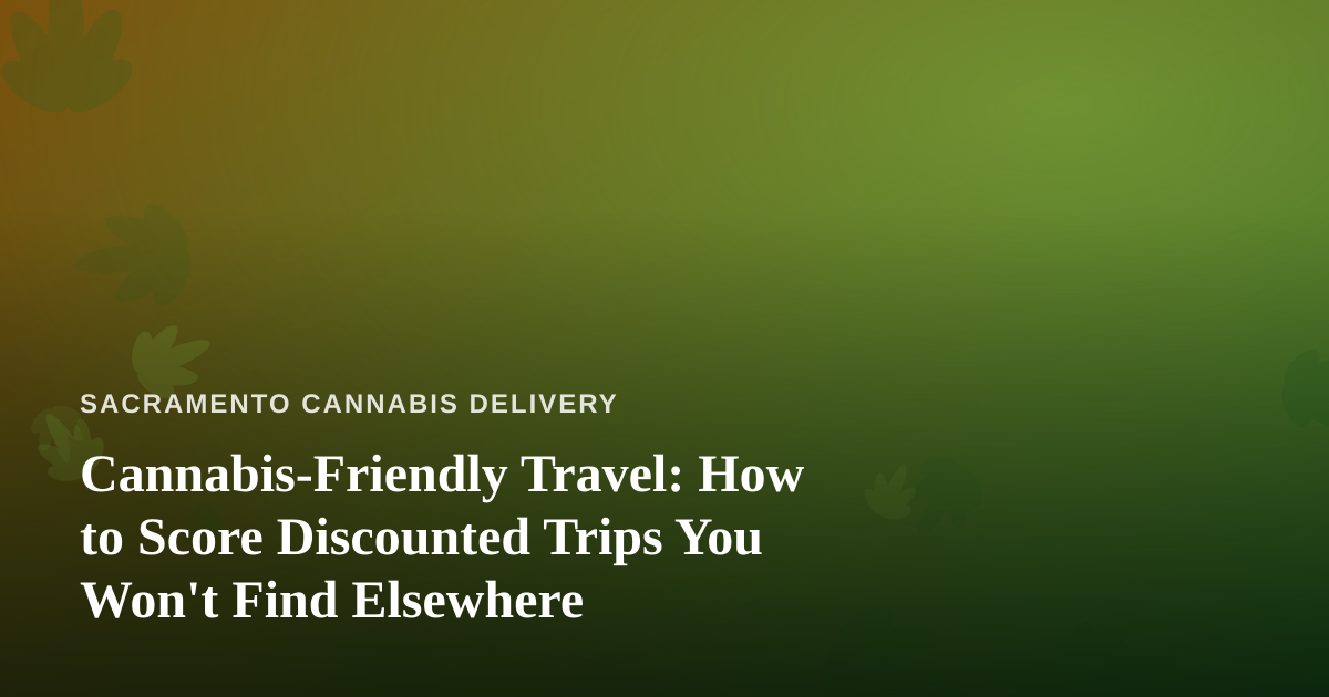 Cannabis-Friendly Travel: How to Score Discounted Trips You Won’t Find Elsewhere