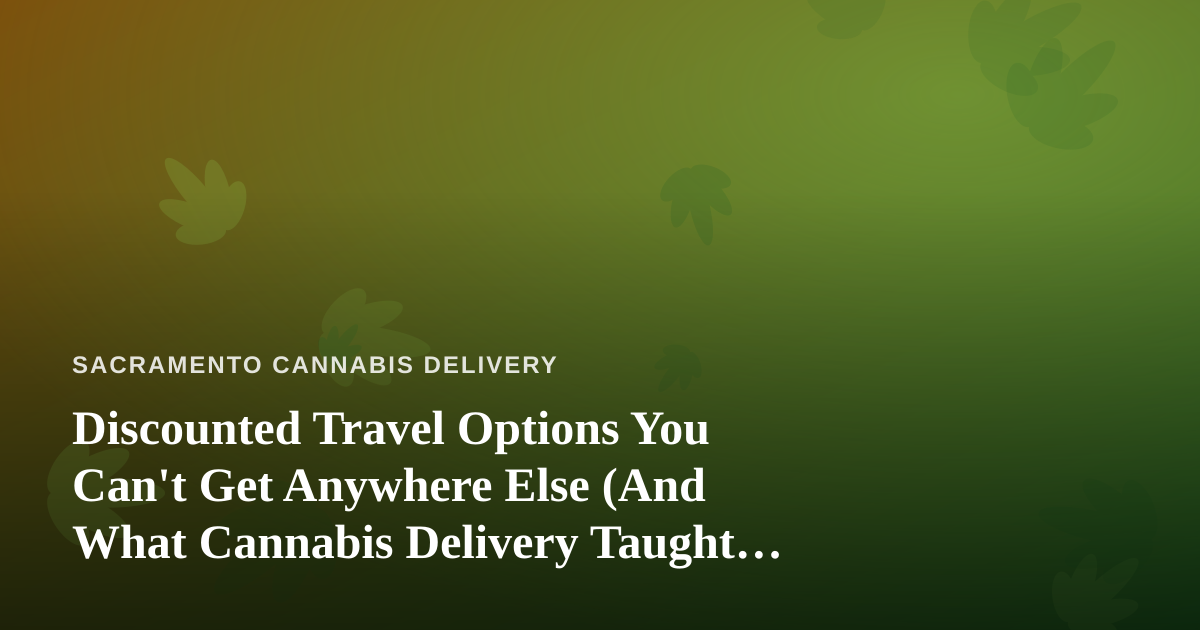 Discounted Travel Options You Can’t Get Anywhere Else (And What Cannabis Delivery Taught Me About Finding Them)