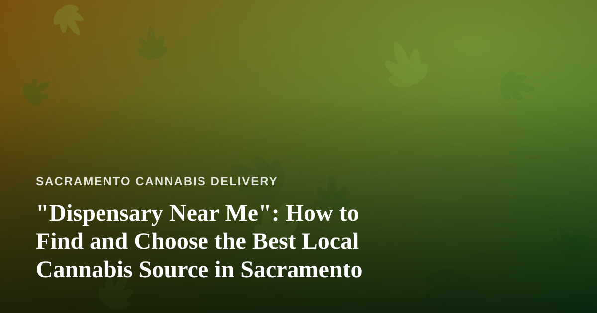 “Dispensary Near Me”: How to Find and Choose the Best Local Cannabis Source in Sacramento