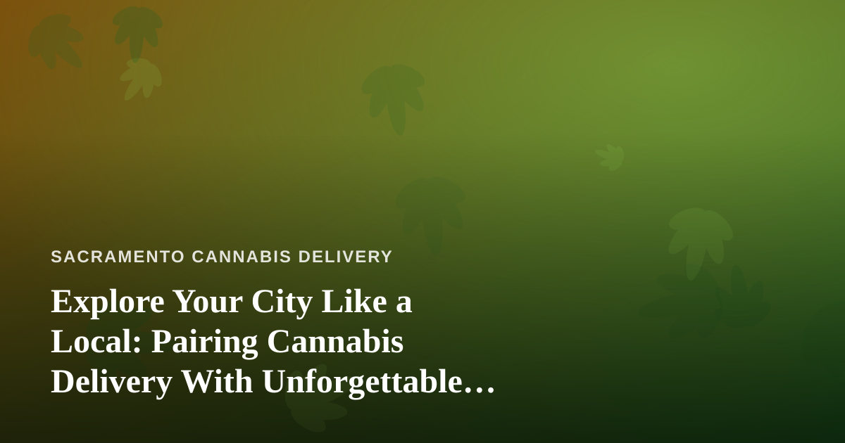 Explore Your City Like a Local: Pairing Cannabis Delivery With Unforgettable Guided Adventures