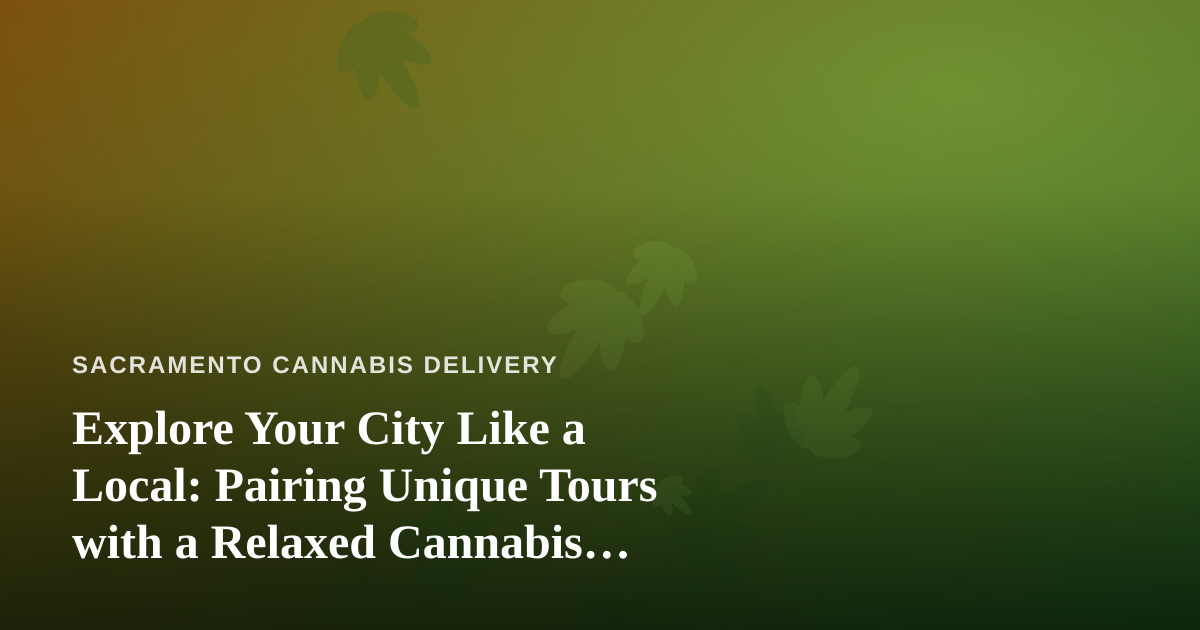 Explore Your City Like a Local: Pairing Unique Tours with a Relaxed Cannabis Delivery Lifestyle