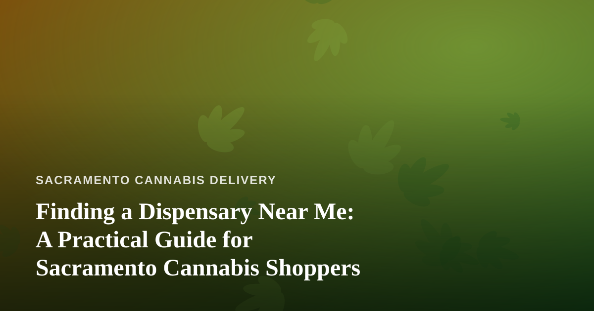 Finding a Dispensary Near Me: A Practical Guide for Sacramento Cannabis Shoppers