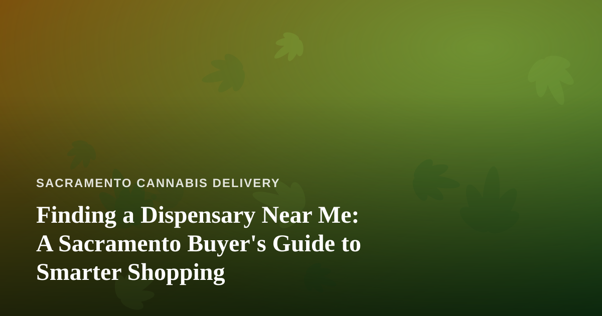 Finding a Dispensary Near Me: A Sacramento Buyer’s Guide to Smarter Shopping