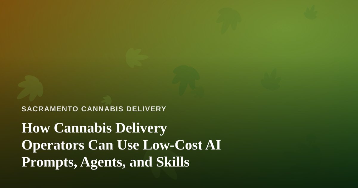 How Cannabis Delivery Operators Can Use Low-Cost AI Prompts, Agents, and Skills