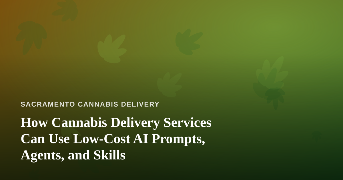 How Cannabis Delivery Services Can Use Low-Cost AI Prompts, Agents, and Skills