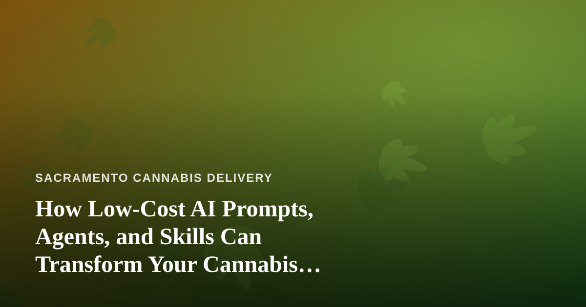 How Low-Cost AI Prompts, Agents, and Skills Can Transform Your Cannabis Delivery Business