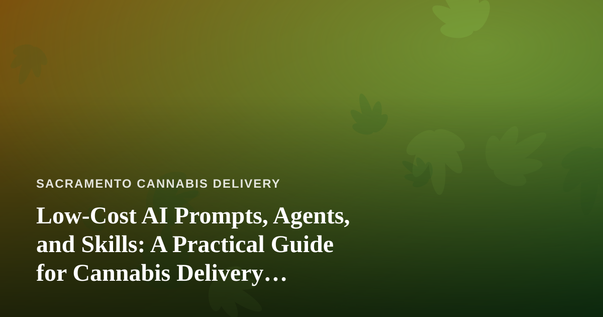Low-Cost AI Prompts, Agents, and Skills: A Practical Guide for Cannabis Delivery Operators