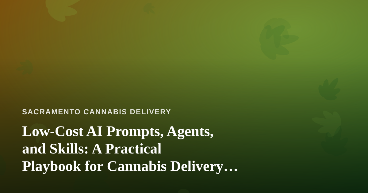 Low-Cost AI Prompts, Agents, and Skills: A Practical Playbook for Cannabis Delivery Operators