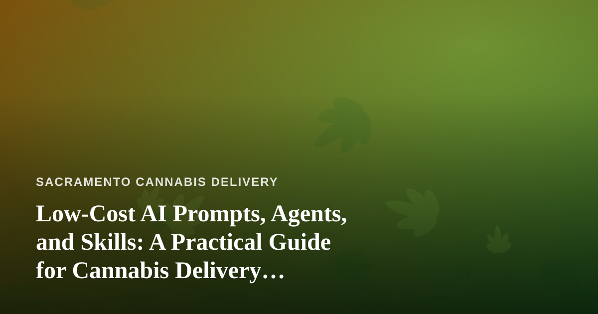 Low-Cost AI Prompts, Agents, and Skills: A Practical Guide for Cannabis Delivery Operators