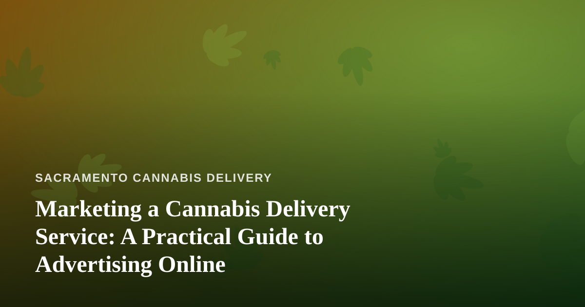Marketing a Cannabis Delivery Service: A Practical Guide to Advertising Online