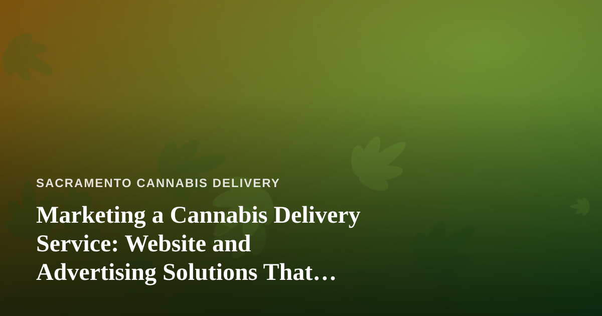 Marketing a Cannabis Delivery Service: Website and Advertising Solutions That Actually Work
