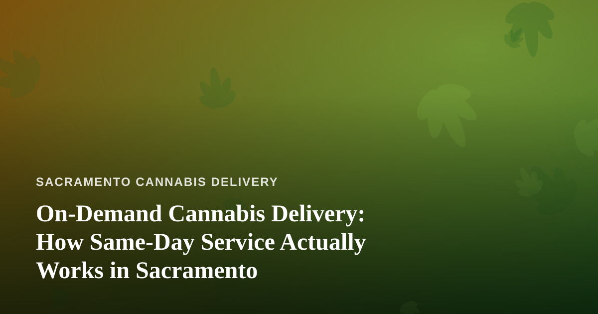 On-Demand Cannabis Delivery: How Same-Day Service Actually Works in Sacramento