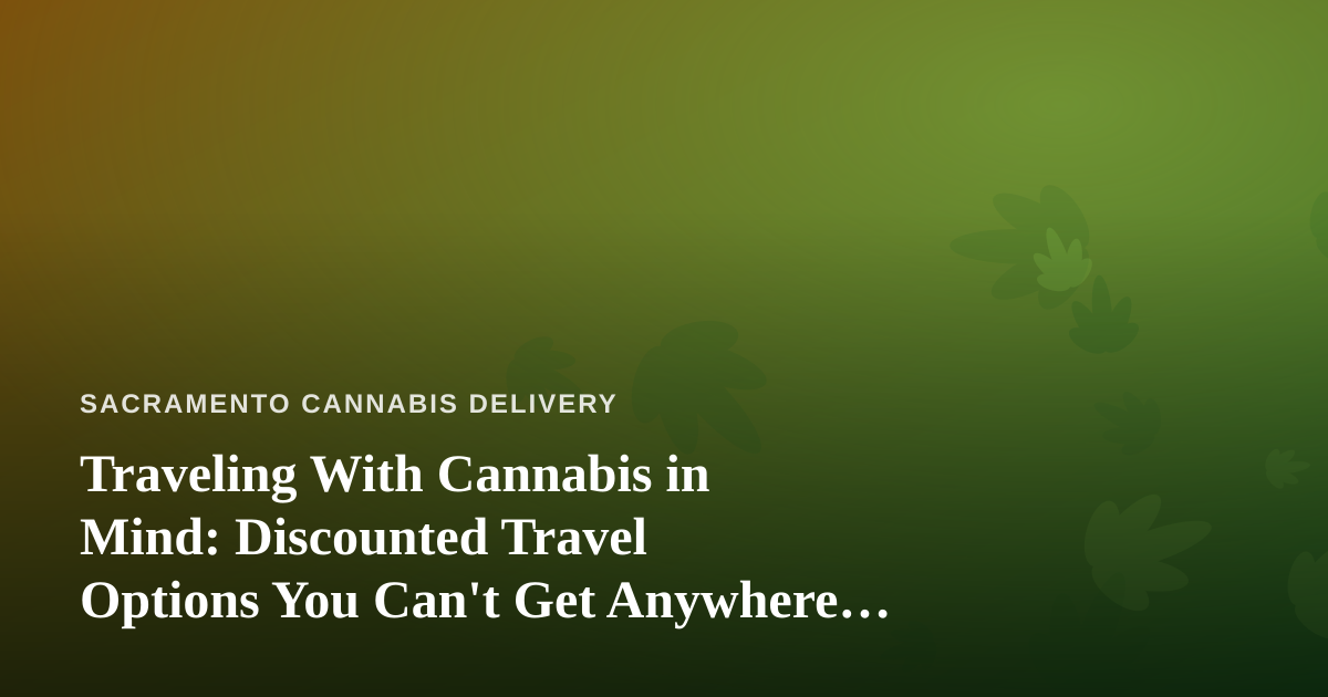 Traveling With Cannabis in Mind: Discounted Travel Options You Can’t Get Anywhere Else