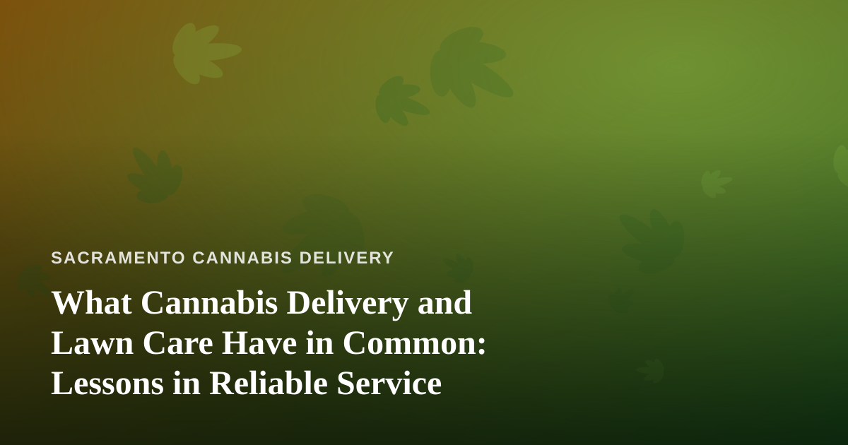 What Cannabis Delivery and Lawn Care Have in Common: Lessons in Reliable Service