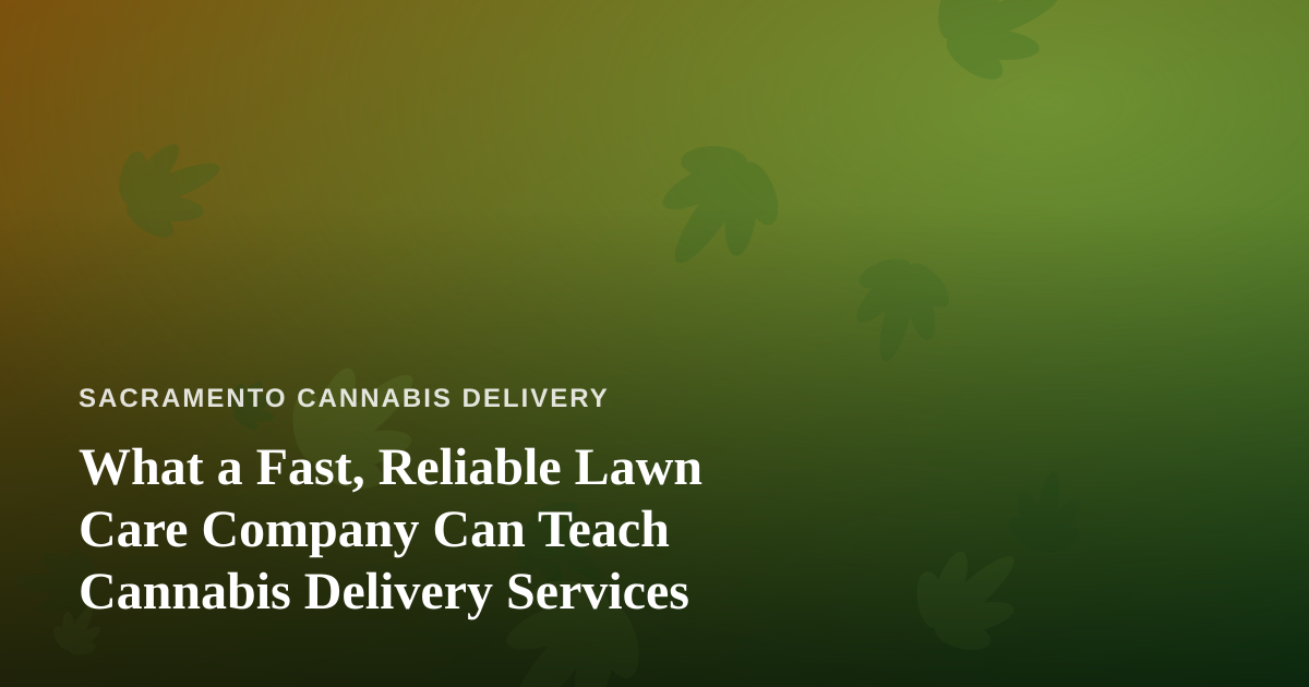 What a Fast, Reliable Lawn Care Company Can Teach Cannabis Delivery Services