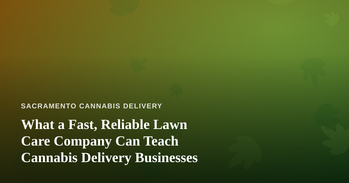 What a Fast, Reliable Lawn Care Company Can Teach Cannabis Delivery Businesses