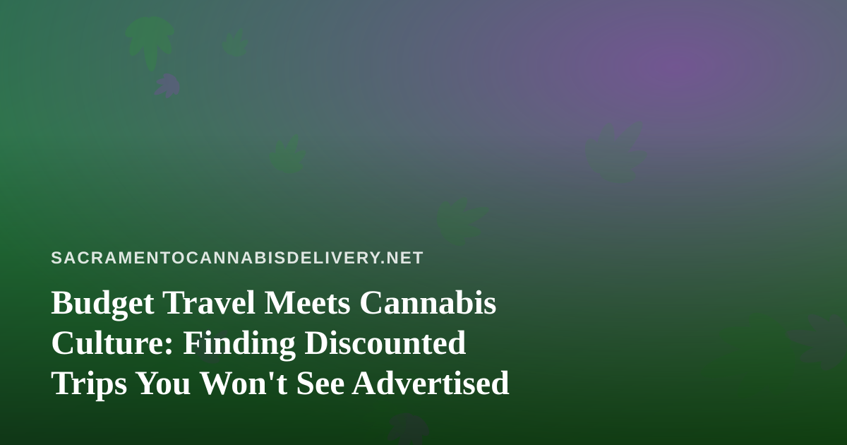 Budget Travel Meets Cannabis Culture: Finding Discounted Trips You Won’t See Advertised