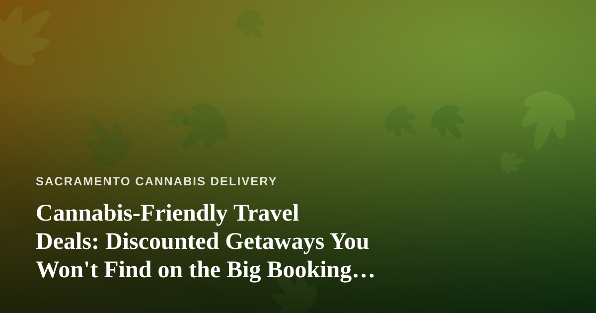 Cannabis-Friendly Travel Deals: Discounted Getaways You Won’t Find on the Big Booking Sites
