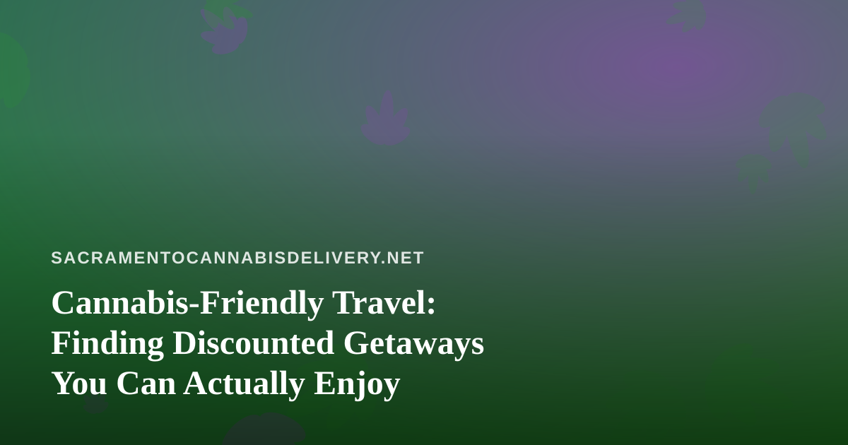 Cannabis-Friendly Travel: Finding Discounted Getaways You Can Actually Enjoy