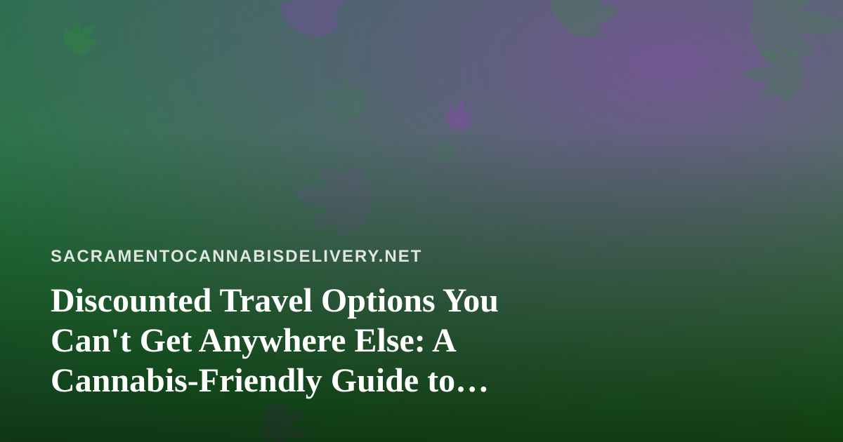 Discounted Travel Options You Can’t Get Anywhere Else: A Cannabis-Friendly Guide to Getting Away
