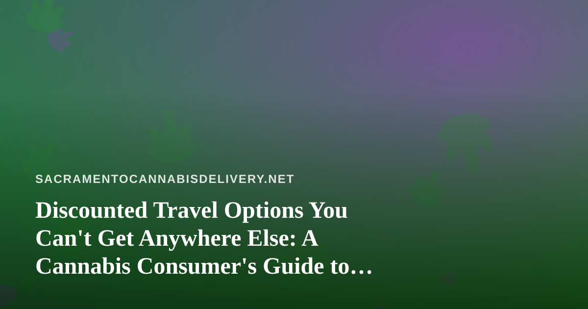 Discounted Travel Options You Can’t Get Anywhere Else: A Cannabis Consumer’s Guide to Smarter Getaways
