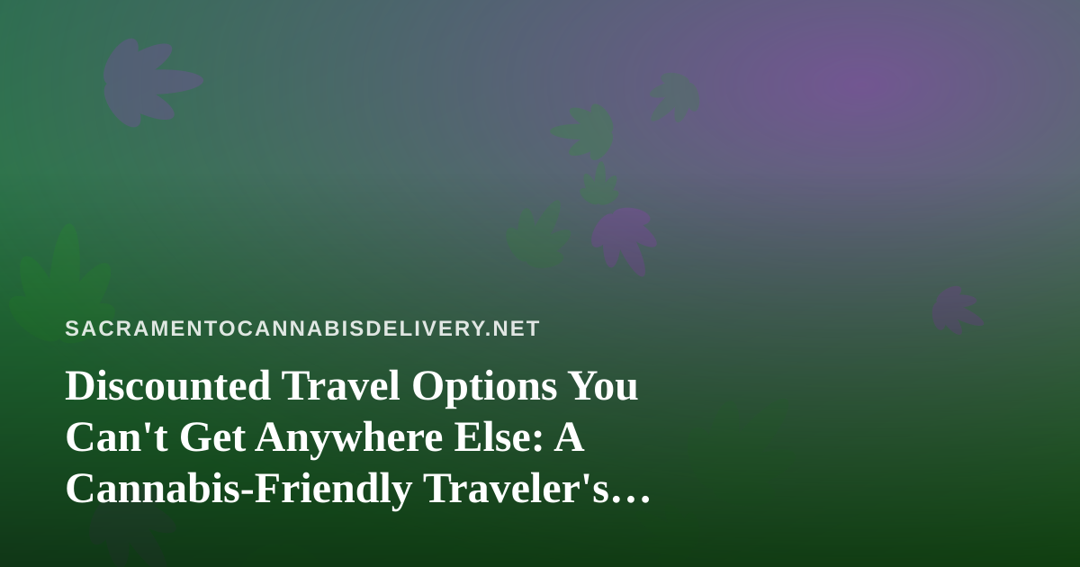 Discounted Travel Options You Can’t Get Anywhere Else: A Cannabis-Friendly Traveler’s Guide