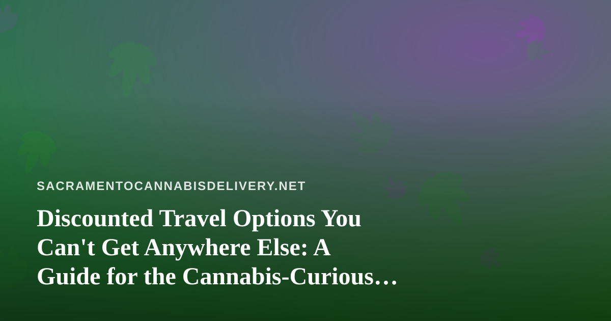 Discounted Travel Options You Can’t Get Anywhere Else: A Guide for the Cannabis-Curious Traveler