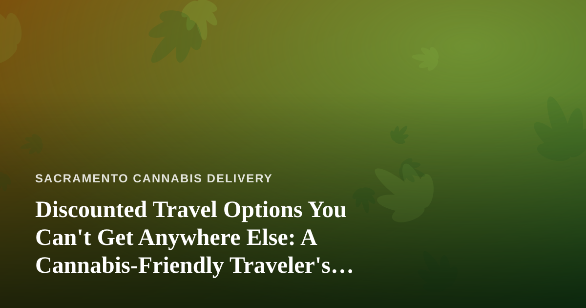 Discounted Travel Options You Can’t Get Anywhere Else: A Cannabis-Friendly Traveler’s Guide