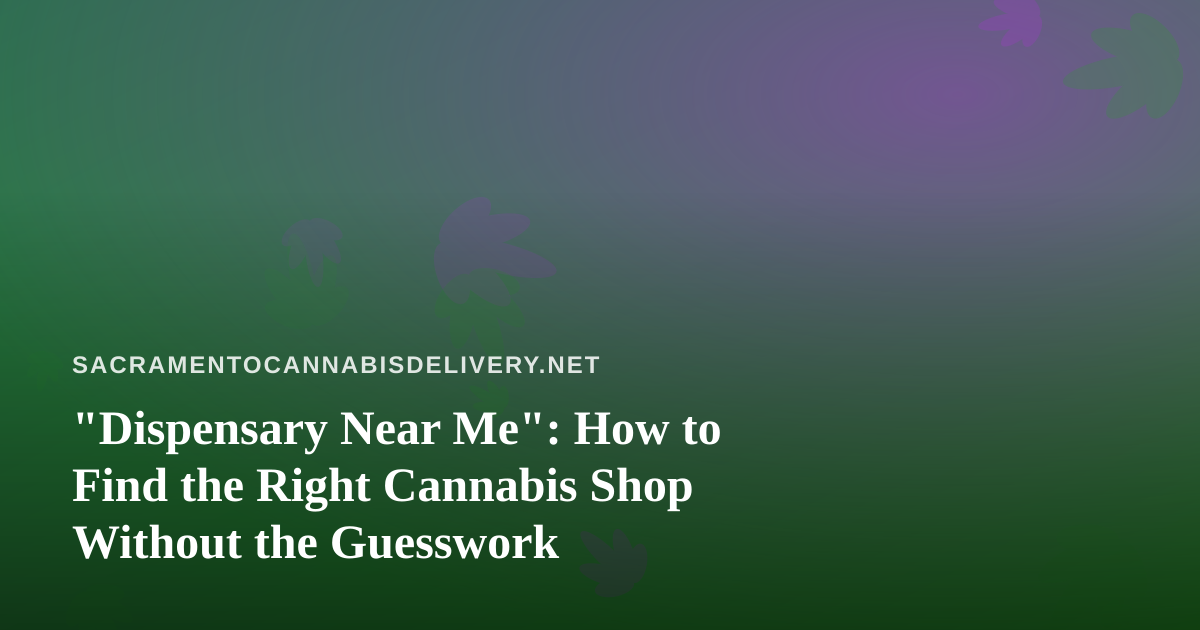 “Dispensary Near Me”: How to Find the Right Cannabis Shop Without the Guesswork