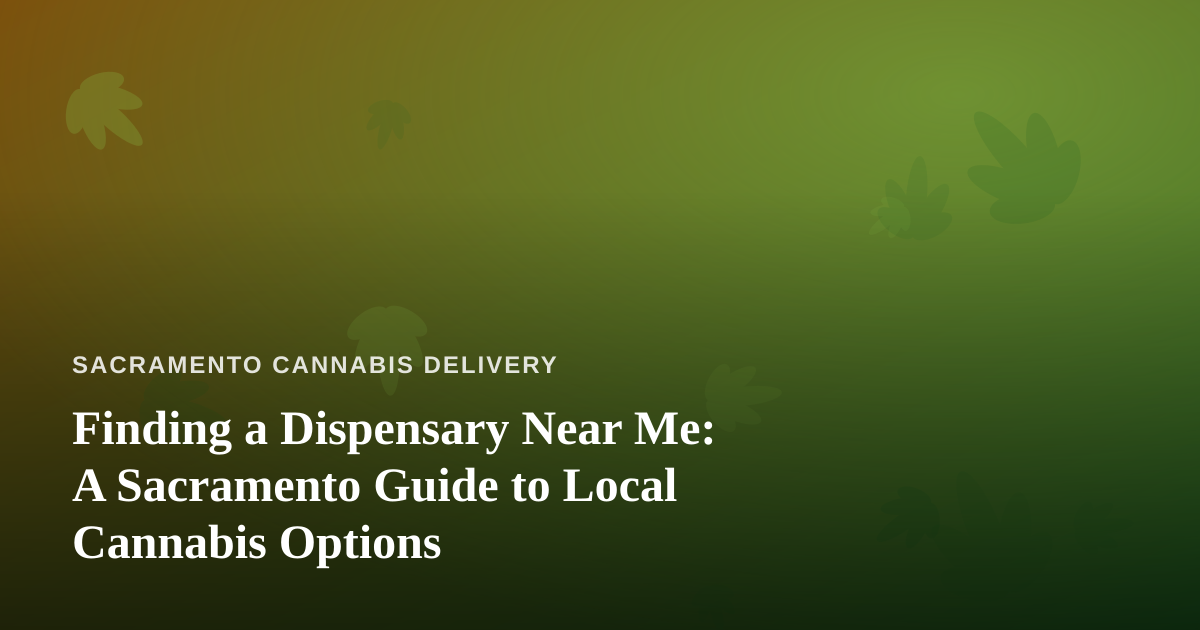 Finding a Dispensary Near Me: A Sacramento Guide to Local Cannabis Options