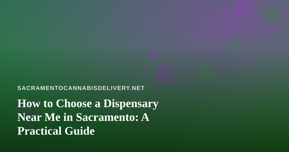 How to Choose a Dispensary Near Me in Sacramento: A Practical Guide