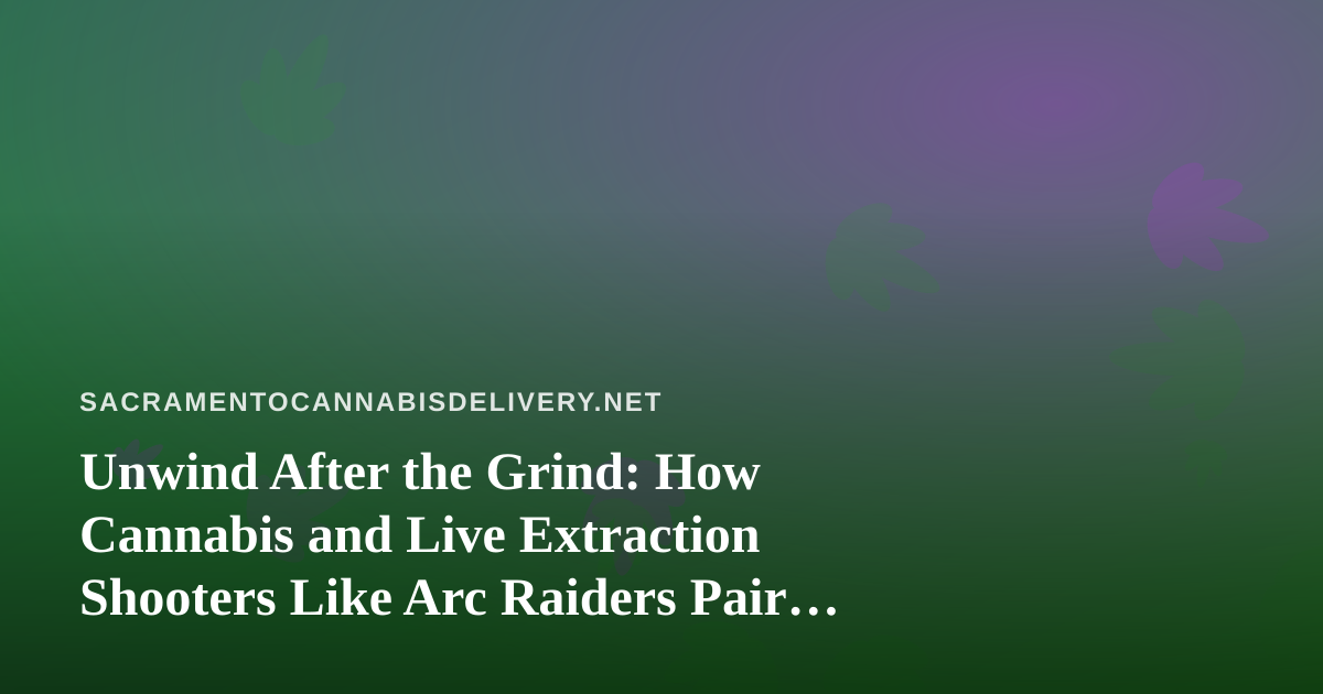 Unwind After the Grind: How Cannabis and Live Extraction Shooters Like Arc Raiders Pair Perfectly