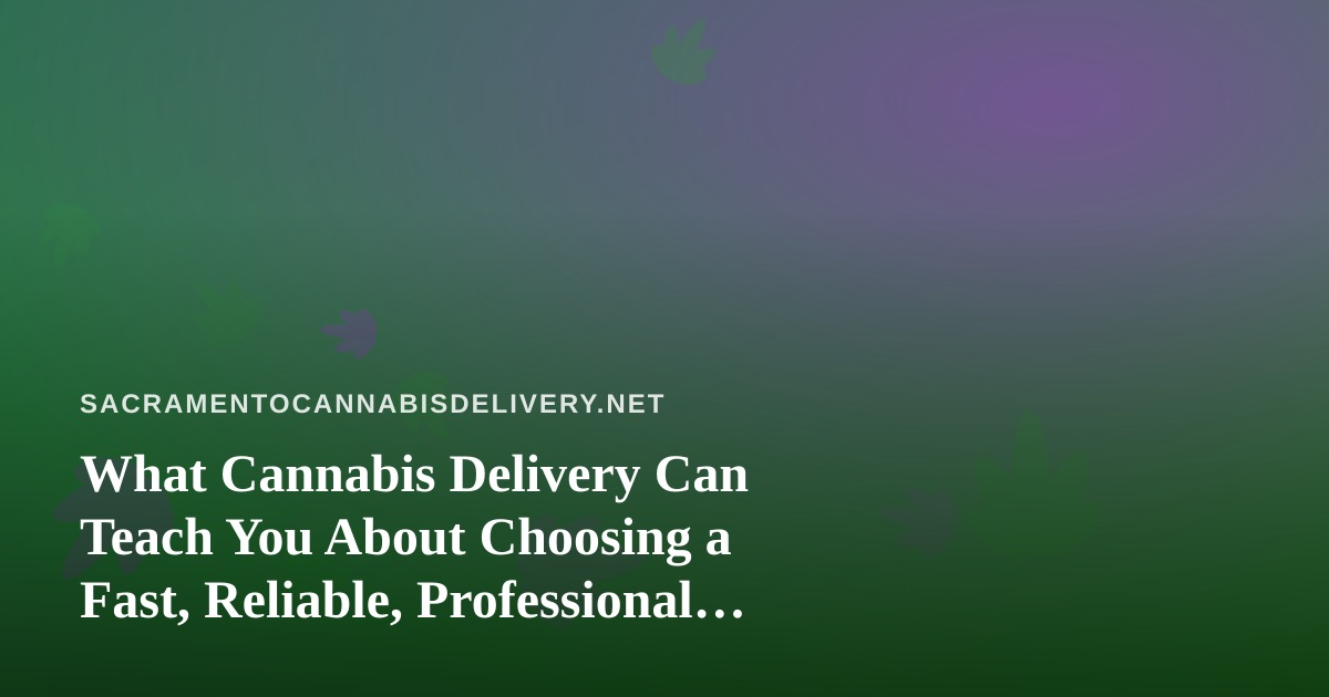 What Cannabis Delivery Can Teach You About Choosing a Fast, Reliable, Professional Lawn Care Company