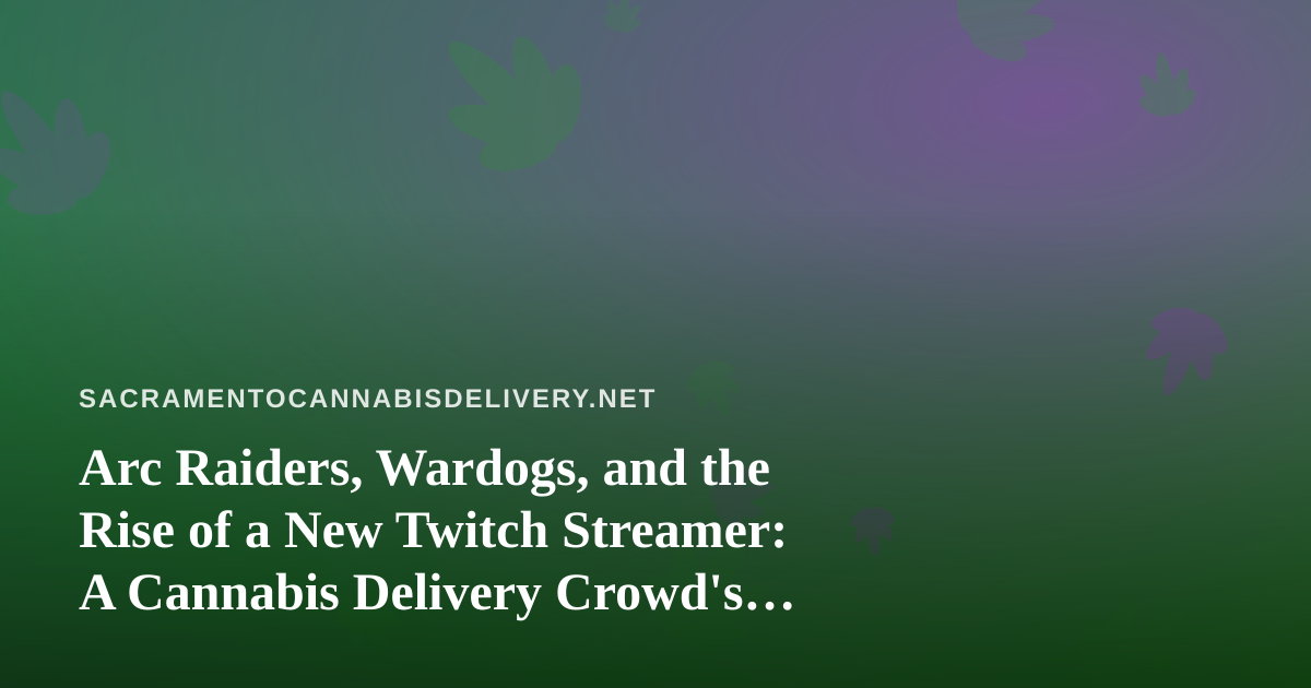 Arc Raiders, Wardogs, and the Rise of a New Twitch Streamer: A Cannabis Delivery Crowd’s Guide to Great Co-op Nights