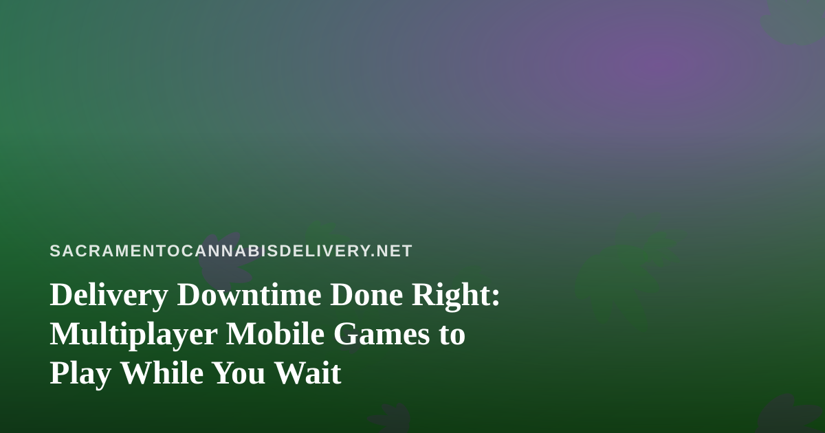 Delivery Downtime Done Right: Multiplayer Mobile Games to Play While You Wait