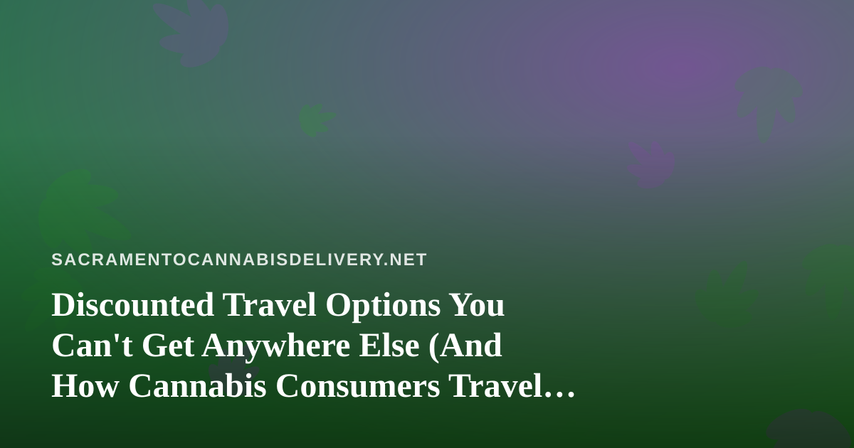 Discounted Travel Options You Can’t Get Anywhere Else (And How Cannabis Consumers Travel Smarter)