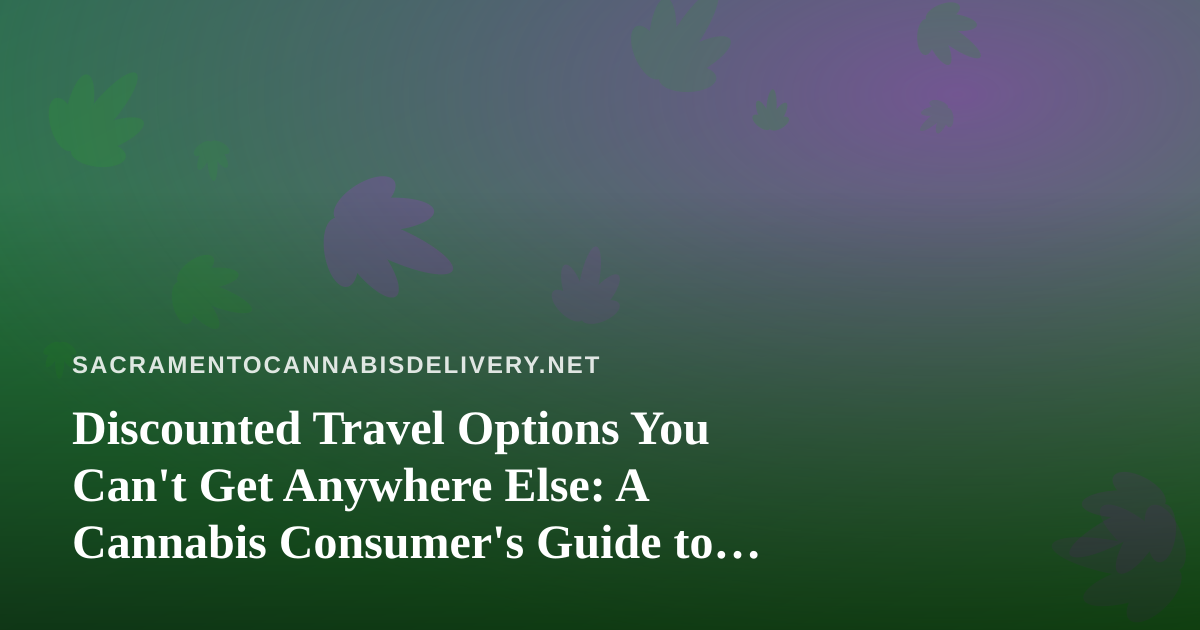 Discounted Travel Options You Can’t Get Anywhere Else: A Cannabis Consumer’s Guide to Smart Getaways