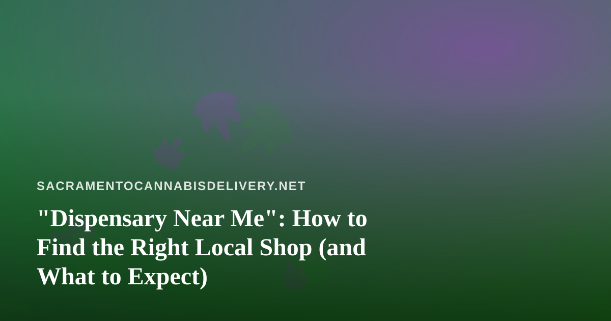 “Dispensary Near Me”: How to Find the Right Local Shop (and What to Expect)