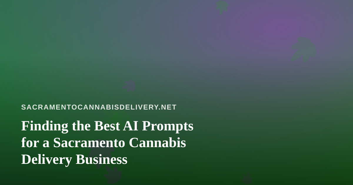 Finding the Best AI Prompts for a Sacramento Cannabis Delivery Business