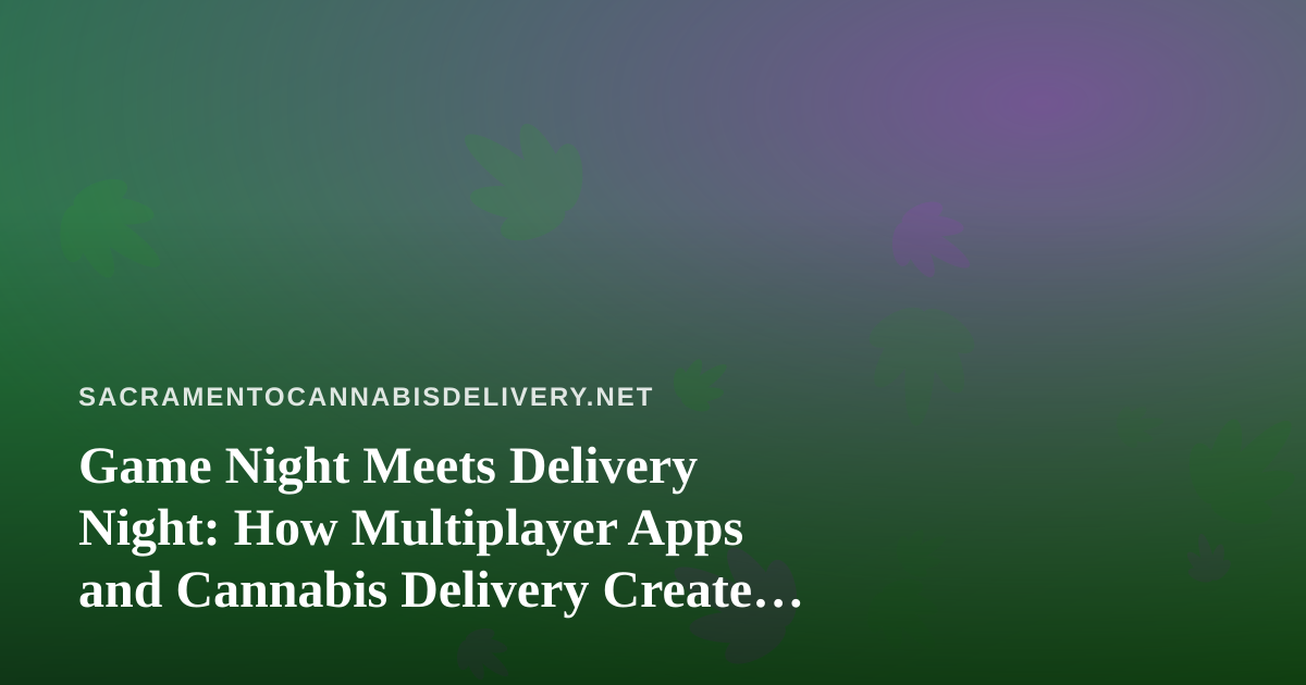 Game Night Meets Delivery Night: How Multiplayer Apps and Cannabis Delivery Create the Perfect Chill Session