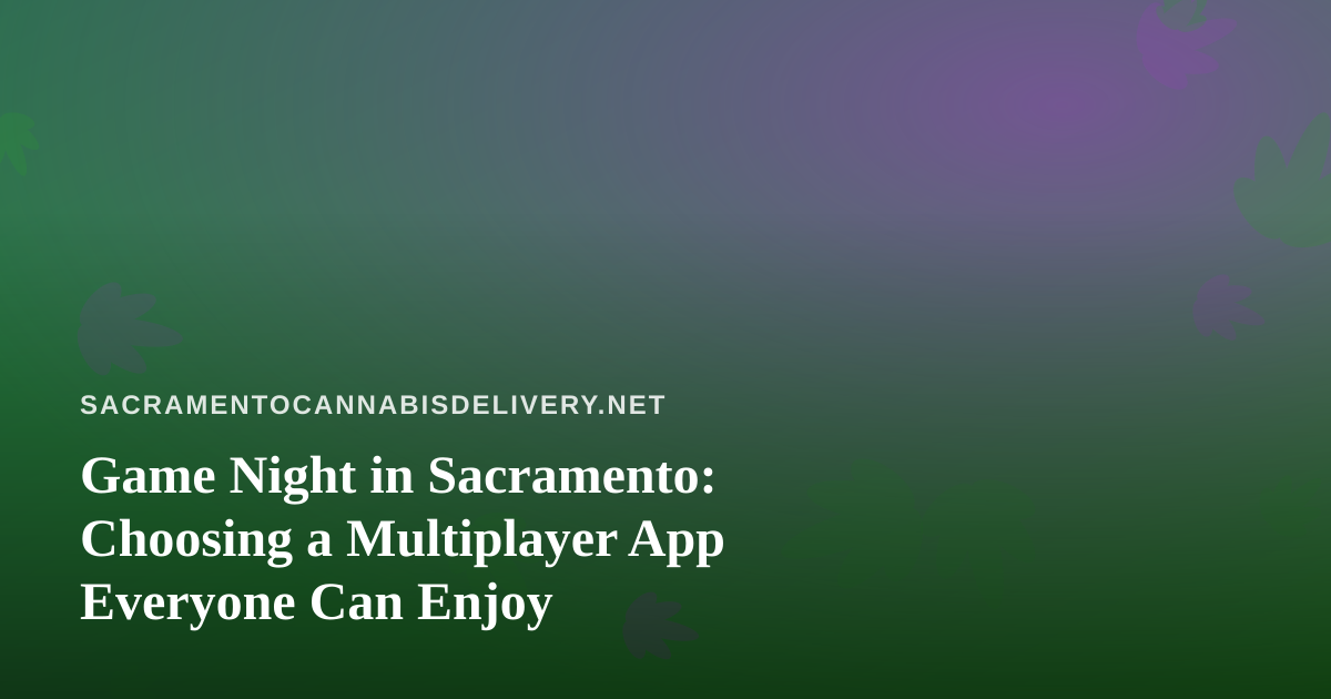 Game Night in Sacramento: Choosing a Multiplayer App Everyone Can Enjoy