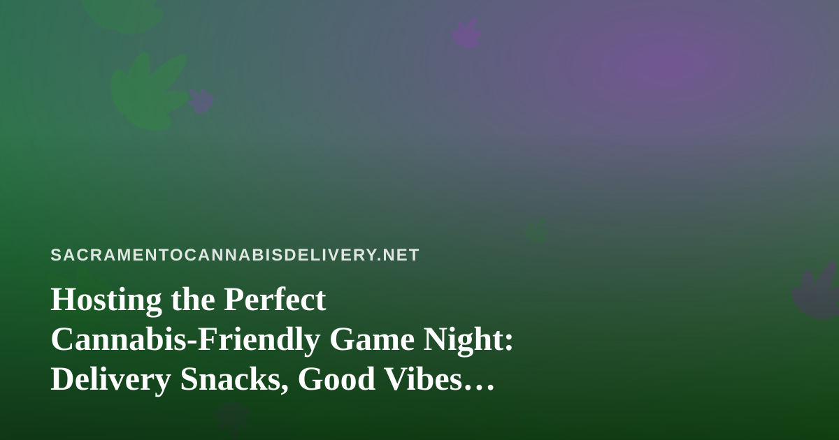 Hosting the Perfect Cannabis-Friendly Game Night: Delivery Snacks, Good Vibes, and a Great Party App