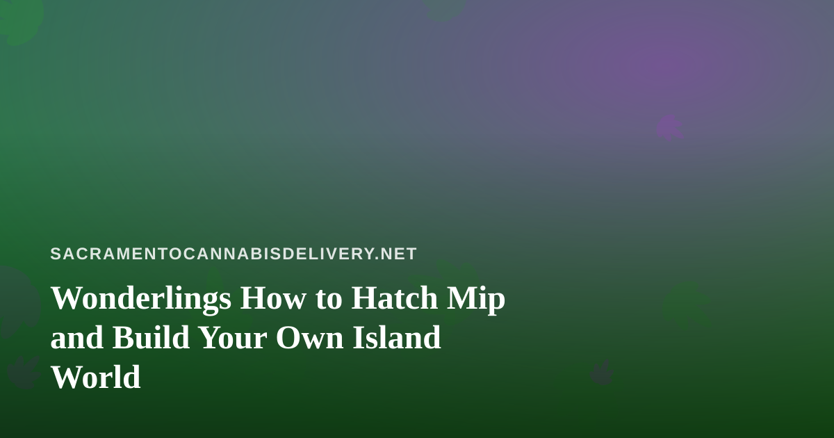 Wonderlings How to Hatch Mip and Build Your Own Island World